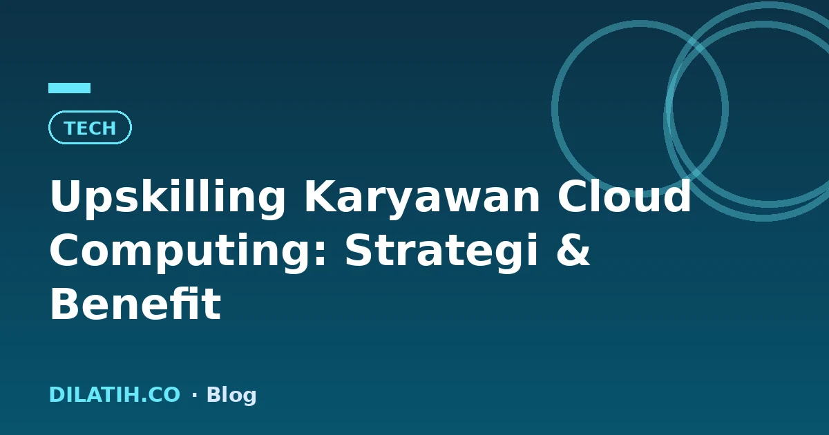 Upskilling Karyawan Cloud Computing: Strategi & Benefit